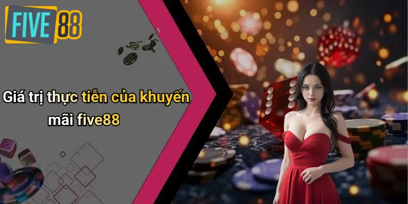 Giá trị thực tiễn của khuyến mãi five88